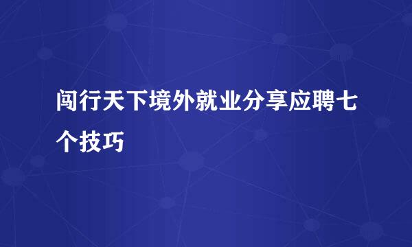 闯行天下境外就业分享应聘七个技巧