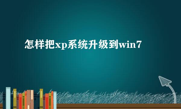 怎样把xp系统升级到win7