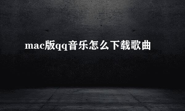 mac版qq音乐怎么下载歌曲