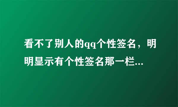 看不了别人的qq个性签名，明明显示有个性签名那一栏，点进去却显示刷新成功，请求失败，什么原因