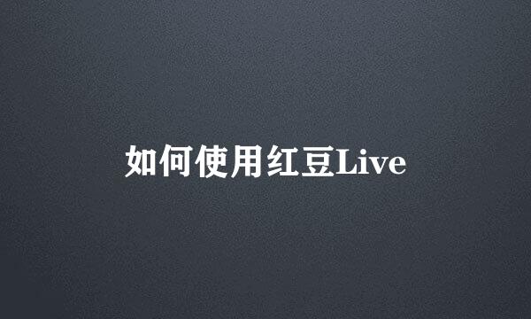 如何使用红豆Live