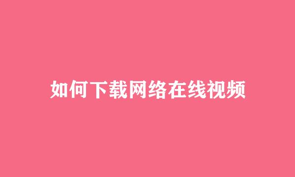 如何下载网络在线视频