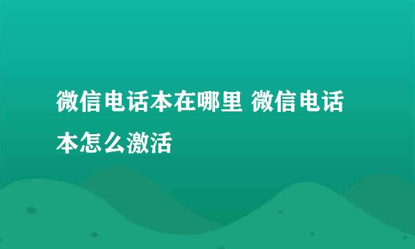 微信电话本在哪里 微信电话本怎么激活