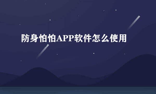 防身怕怕APP软件怎么使用