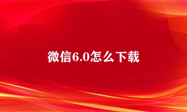 微信6.0怎么下载