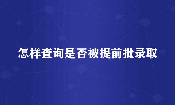 怎样查询是否被提前批录取