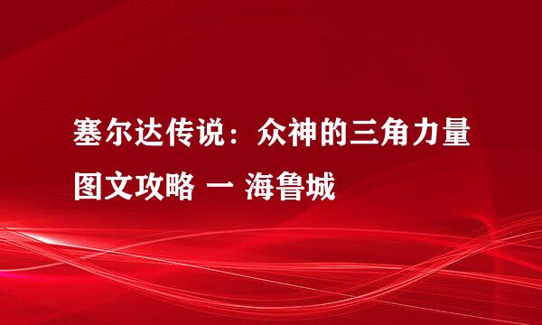 塞尔达传说：众神的三角力量图文攻略 一 海鲁城