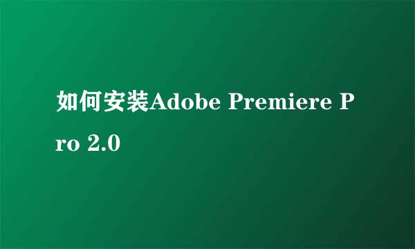 如何安装Adobe Premiere Pro 2.0