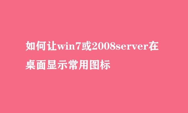 如何让win7或2008server在桌面显示常用图标