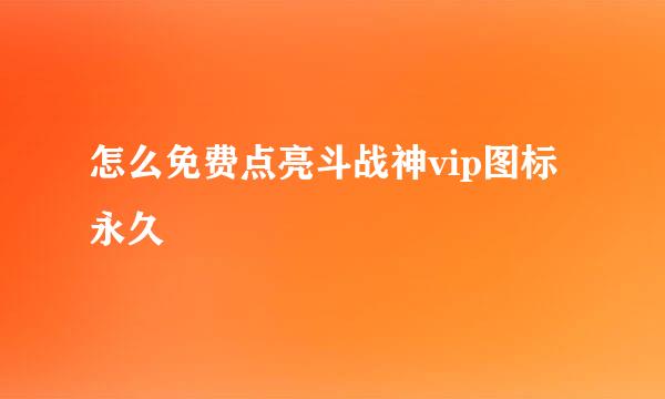 怎么免费点亮斗战神vip图标永久