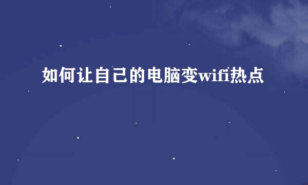 如何让自己的电脑变wifi热点