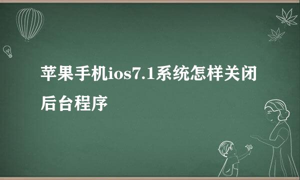 苹果手机ios7.1系统怎样关闭后台程序