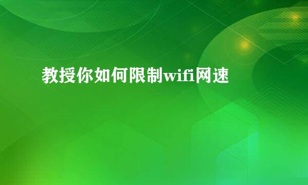 教授你如何限制wifi网速