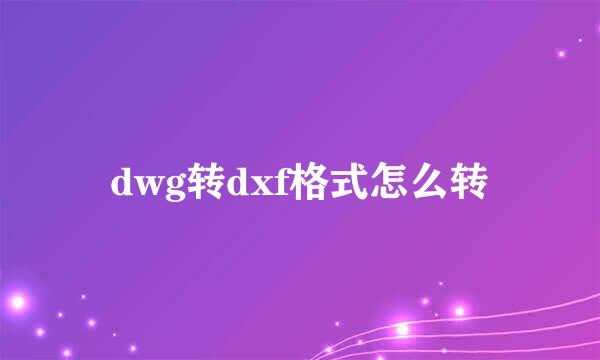 dwg转dxf格式怎么转