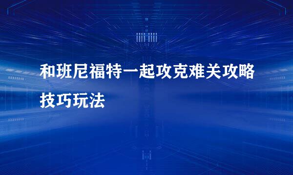 和班尼福特一起攻克难关攻略技巧玩法