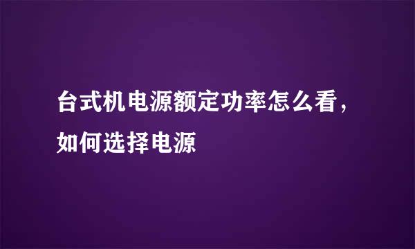 台式机电源额定功率怎么看，如何选择电源