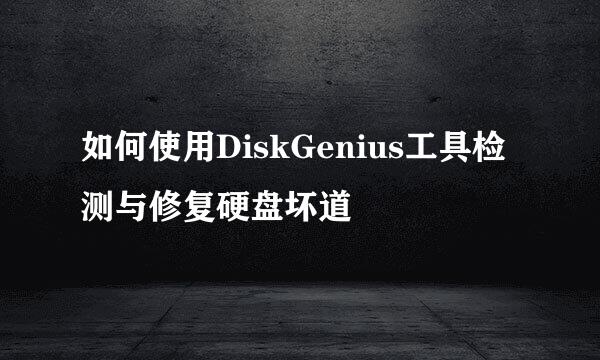 如何使用DiskGenius工具检测与修复硬盘坏道