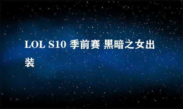 LOL S10 季前赛 黑暗之女出装