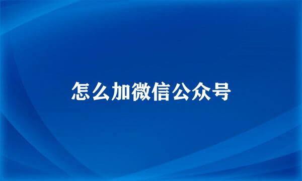 怎么加微信公众号