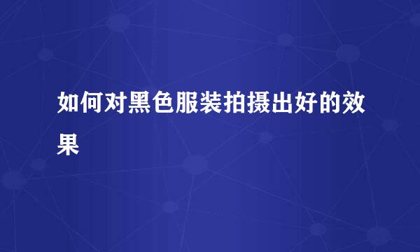 如何对黑色服装拍摄出好的效果