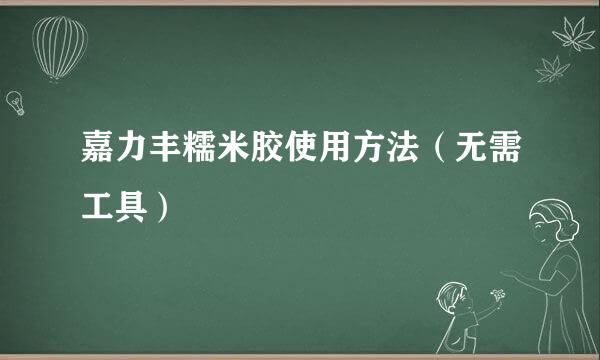 嘉力丰糯米胶使用方法（无需工具）