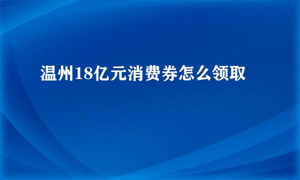 温州18亿元消费券怎么领取