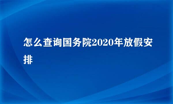 怎么查询国务院2020年放假安排