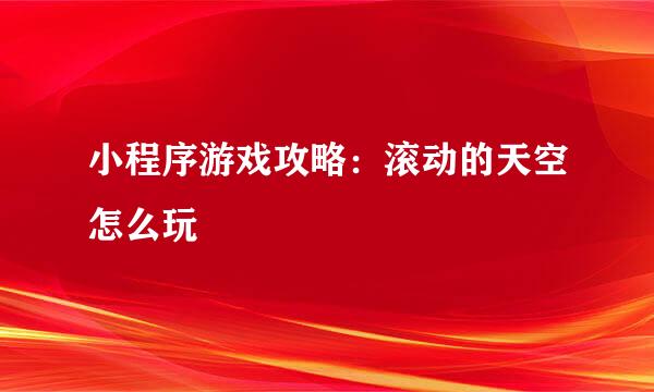 小程序游戏攻略：滚动的天空怎么玩