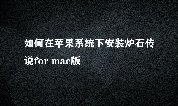 如何在苹果系统下安装炉石传说for mac版