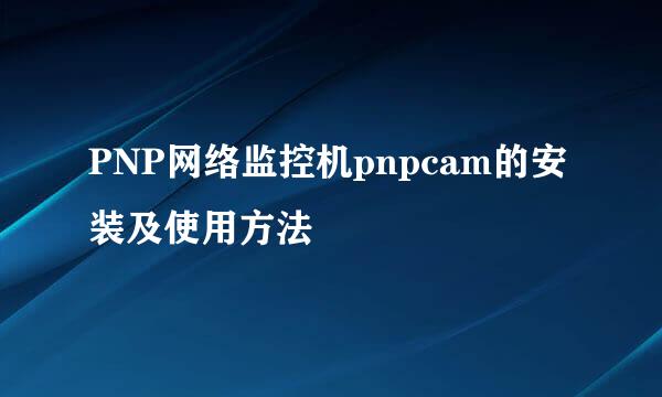 PNP网络监控机pnpcam的安装及使用方法