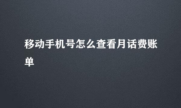 移动手机号怎么查看月话费账单