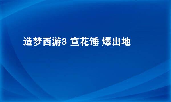 造梦西游3 宣花锤 爆出地