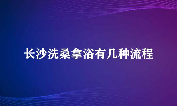 长沙洗桑拿浴有几种流程