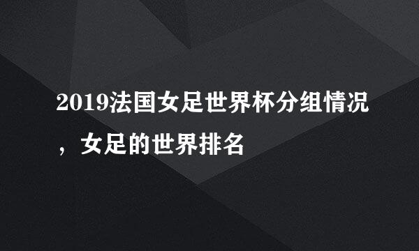 2019法国女足世界杯分组情况，女足的世界排名