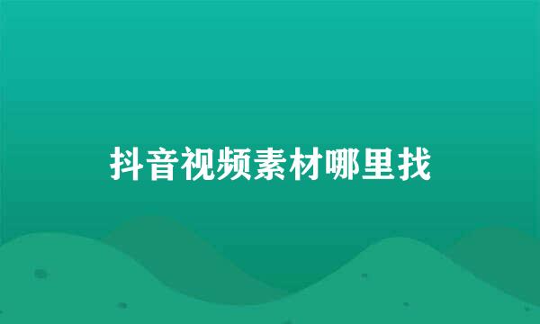 抖音视频素材哪里找