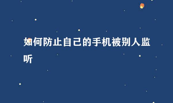 如何防止自己的手机被别人监听