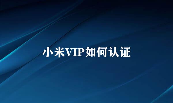 小米VIP如何认证