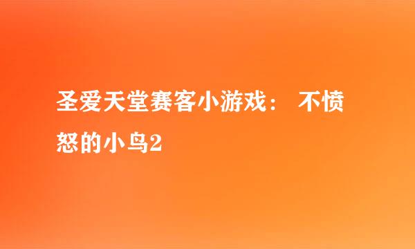 圣爱天堂赛客小游戏： 不愤怒的小鸟2