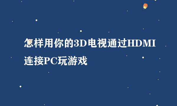 怎样用你的3D电视通过HDMI连接PC玩游戏