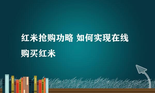 红米抢购功略 如何实现在线购买红米