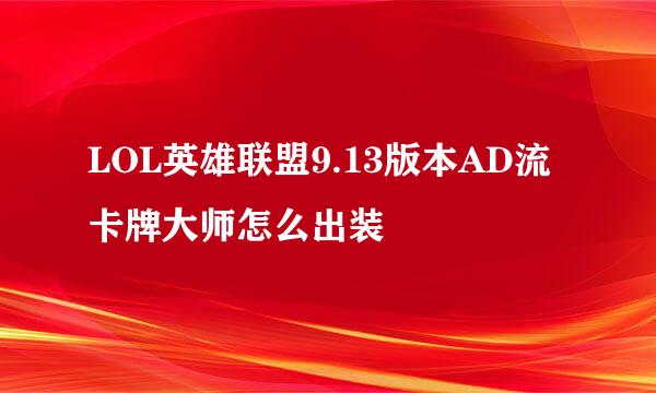 LOL英雄联盟9.13版本AD流卡牌大师怎么出装