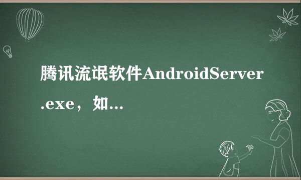 腾讯流氓软件AndroidServer.exe，如何彻底卸载