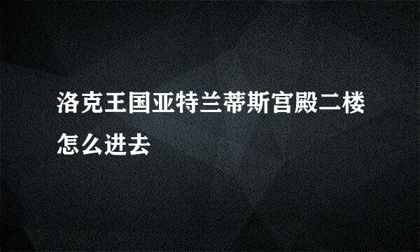 洛克王国亚特兰蒂斯宫殿二楼怎么进去