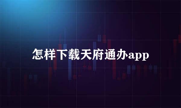 怎样下载天府通办app