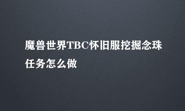 魔兽世界TBC怀旧服挖掘念珠任务怎么做