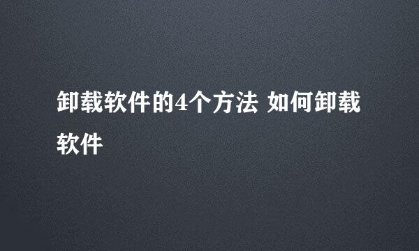 卸载软件的4个方法 如何卸载软件