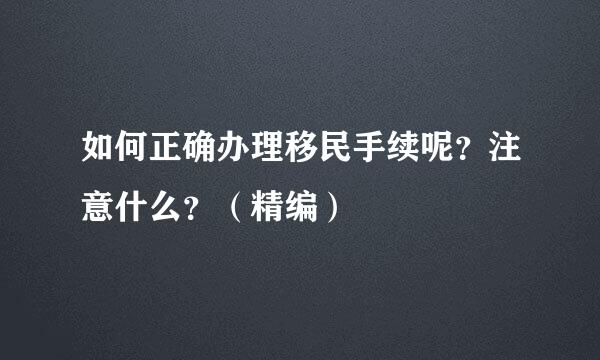 如何正确办理移民手续呢？注意什么？（精编）