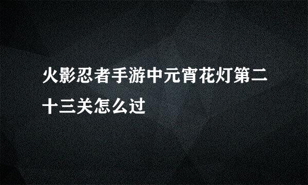 火影忍者手游中元宵花灯第二十三关怎么过