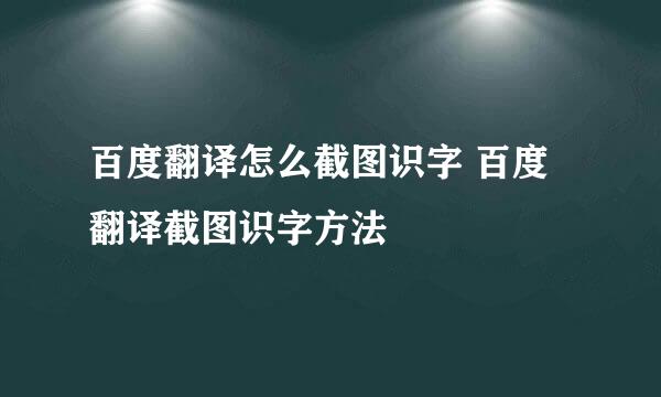 百度翻译怎么截图识字 百度翻译截图识字方法