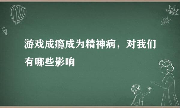 游戏成瘾成为精神病，对我们有哪些影响